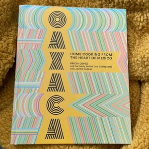 Oaxaca: Home Cooking from the Heart of Mexico by: Bricia Lopez